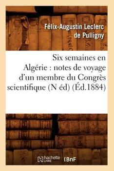 Paperback Six Semaines En Algérie: Notes de Voyage d'Un Membre Du Congrès Scientifique (N Éd) (Éd.1884) [French] Book