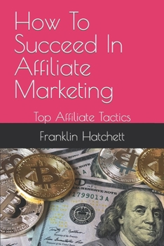 Paperback How To Succeed In Affiliate Marketing: Top Affiliate Tactics [Large Print] Book