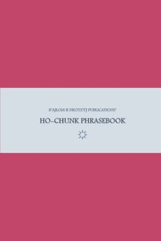 B'ajlom ii Nkotz'i'j Publications' Ho-Chunk Phrasebook: Ideal for Traveling around the Ho-Chunk Nation in Black River Falls, Wisconsin