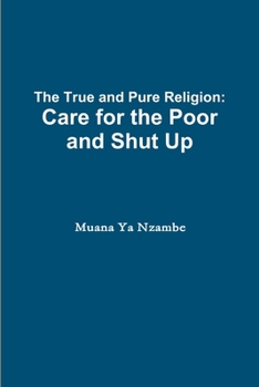 Paperback The True and Pure Religion: Care for the Poor and Shut Up Book