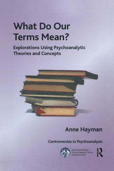 Hardcover What Do Our Terms Mean?: Explorations Using Psychoanalytic Theories and Concepts Book