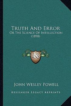 Paperback Truth And Error: Or The Science Of Intellection (1898) Book