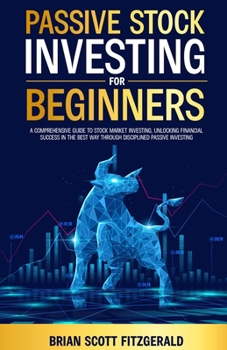 Paperback Passive Stock Investing for Beginners: A Comprehensive Guide to Stock Market Investing, Unlocking Financial Success in The Best Way Through Discipline Book