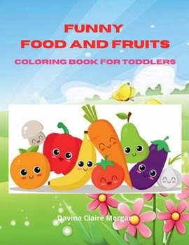 Funny Food and Fruits Coloring Book for Toddlers: My Fist Coloring and Activity Book for Toddlers Ages 2 and Up | Designs of Food for Toddlers