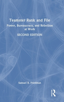 Teamster Rank and File: Power, Bureaucracy, and Rebellion at Work