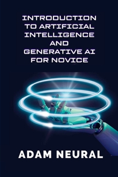 Paperback Introduction to Artificial Intelligence and Generative AI for Novice: Exploring Artificial Intelligence Systems and their Applications Book