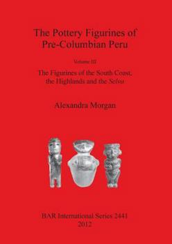 Paperback The Pottery Figurines of Pre-Columbian Peru: Volume III: The Figurines of the South Coast the Highlands and the Selva Book