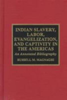 Hardcover Indian Slavery, Labor, Evangelization, and Captivity in the Americas: An Annotated Bibliography Volume 22 Book