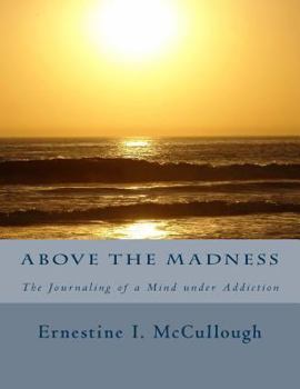 Paperback Above The Madness: The Journaling of a Mind Under Addiction Book