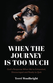 Paperback When the Journey is Too Much: God's Response When We're Exhausted, Discouraged and Ready to Quit Book