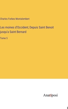 Hardcover Les moines d'Occident; Depuis Saint Benoit jusqu'a Saint Bernard: Tome 5 [French] Book