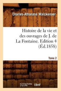 Paperback Histoire de la Vie Et Des Ouvrages de J. de la Fontaine. Tome 2, Edition 4 (Éd.1858) [French] Book