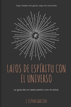Lazos de espíritu con el universo: La guía de un reencuentra con mi alma. (Espiritualidad) (Spanish Edition)