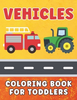 Paperback Vehicles Coloring Book for Toddlers: Cars & Trucks Coloring Book for Kids Ages 1-5, For Boys and Girls Who Love Cars, Airplanes, Construction, and Mon Book