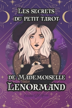 Paperback Les secrets du petit Tarot de Mademoiselle Lenormand: Nouveauté Découvrez les mystères du petit tarot de Mademoiselle Lenormand: Guide complet pour dé [French] Book