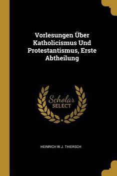 Paperback Vorlesungen Über Katholicismus Und Protestantismus, Erste Abtheilung [German] Book