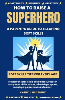 Paperback How to Raise a Superhero: A Parent's Guide to Teaching Your Child Soft Skills Book