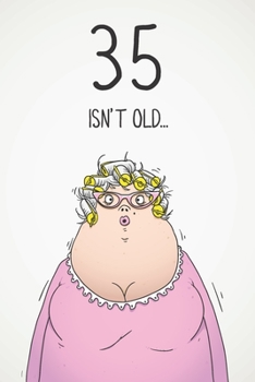 35 Isn't Old...: Funny Women's Sarcastic 35th Birthday Card 122 Page Journal Gift. First Page Punchline Reads: ...It's Fucking Ancient!