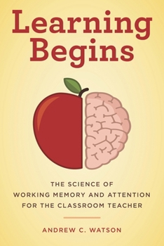 Paperback Learning Begins: The Science of Working Memory and Attention for the Classroom Teacher Book