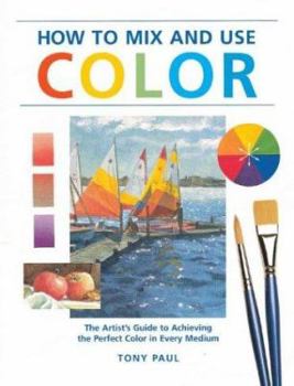 Paperback How to Mix and Use Color: The Artist's Guide to Achieving the Perfect Color Book