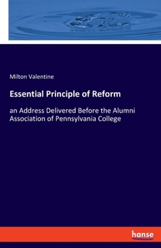 Paperback Essential Principle of Reform: an Address Delivered Before the Alumni Association of Pennsylvania College Book