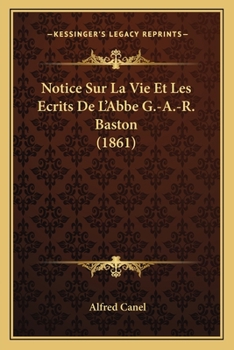 Paperback Notice Sur La Vie Et Les Ecrits De L'Abbe G.-A.-R. Baston (1861) [French] Book