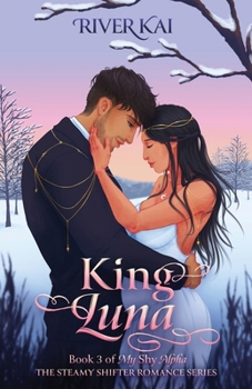 King Luna: Book 3 of My Shy Alpha, the Steamy Shifter Romance Series