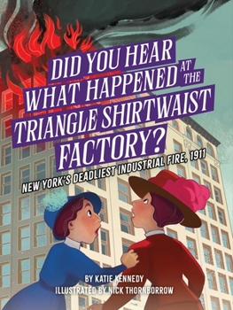Did You Hear What Happened at the Triangle Shirtwaist Factory?: New York's Deadliest Industrial Fire, 1911 (Volume 3)