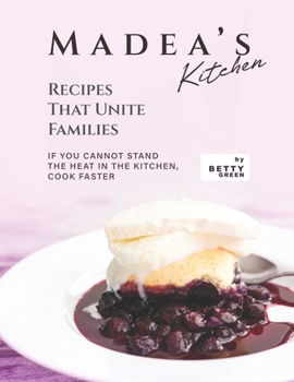 Paperback Madea's Kitchen - Recipes That Unite Families: If You Cannot Stand the Heat in The Kitchen, Cook Faster Book