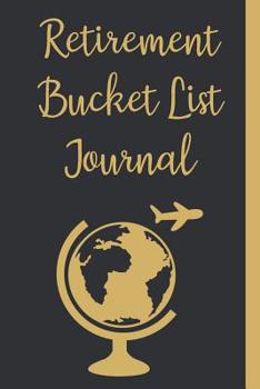 Paperback Retirement Bucket List Journal: Inspirational Adventure Goals And Dreams Notebook Book