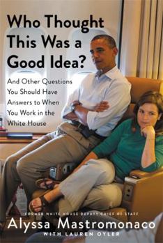 Hardcover Who Thought This Was a Good Idea?: And Other Questions You Should Have Answers to When You Work in the White House Book