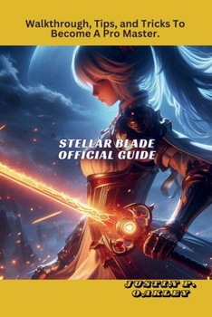 Paperback Stellar Blade Official Guide: Walkthrough, Tips, and Tricks To Become A Pro Master. Book