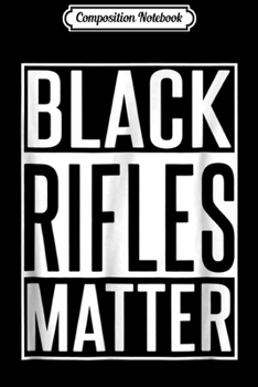 Composition Notebook: Black Rifles Matter - 2nd Amendmen - Funny Gun  Journal/Notebook Blank Lined Ruled 6x9 100 Pages