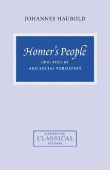 Homer's People: Epic Poetry and Social Formation - Book  of the Cambridge Classical Studies