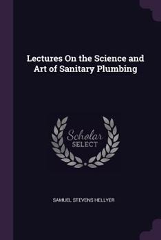 Paperback Lectures On the Science and Art of Sanitary Plumbing Book