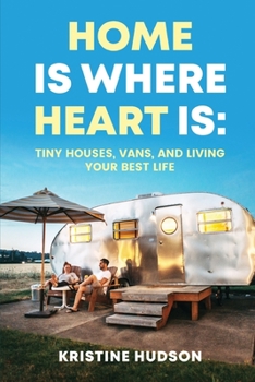 Paperback Home is Where Heart Is: Tiny Houses, Vans, and Living Your Best Life Book
