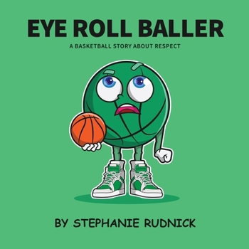 Eye Roll Baller: A Basketball Story About Respect (Lil Baller Series)