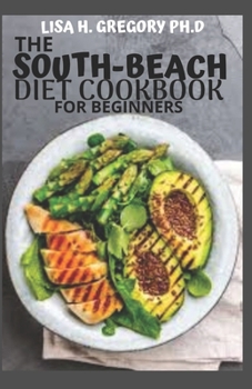 Paperback The South-Beach Diet Cookbook for Beginners: Perfect Guide to Feel Great, Healthy and Loose Weight with South Beach Diet Book