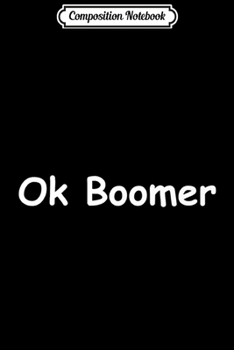 Composition Notebook: OK Boomer Funny Millennials Generation Gen Z Okay Meme Joke Premium  Journal/Notebook Blank Lined Ruled 6x9 100 Pages