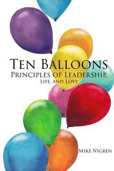 Ten Balloons: Principles of Leadership, Life and Love