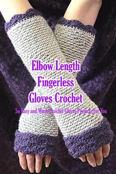 Paperback Elbow Length Fingerless Gloves Crochet: So Easy and Warm Crochet Gloves Projects For You: Crochet Gloves Book