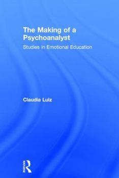 Hardcover The Making of a Psychoanalyst: Studies in Emotional Education Book