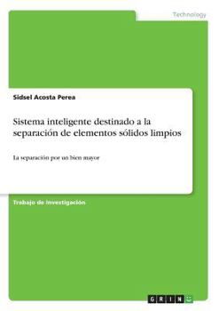 Paperback Sistema inteligente destinado a la separación de elementos sólidos limpios: La separación por un bien mayor [Spanish] Book