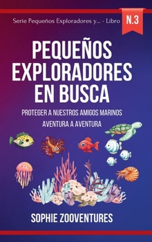 Pequeños Exploradores en Busca: Guardianes de los océanos: Proteger a nuestros amigos marinos, aventura a aventura (Spanish Edition)