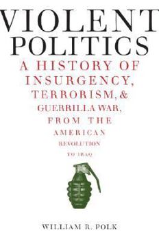 Hardcover Violent Politics: A History of Insurgency, Terrorism, and Guerrilla War, from the American Revolution to Iraq Book