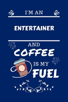 Paperback I'm An Entertainer And Coffee Is My Fuel: Perfect Gag Gift For An Entertainer Who Loves Their Coffee - Blank Lined Notebook Journal - 100 Pages 6 x 9 Book