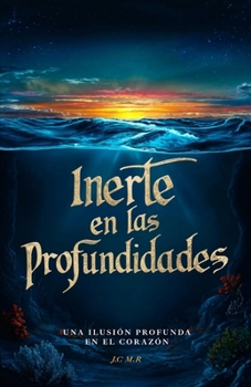 Inerte En Las Profundidades: “Una ilusión profunda en el corazón.” (Spanish Edition)