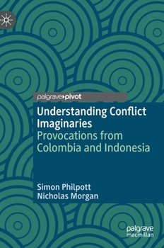 Hardcover Understanding Conflict Imaginaries: Provocations from Colombia and Indonesia Book