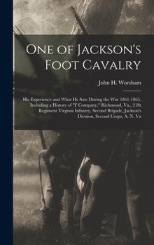 One of Jackson's Foot Cavalry: His Experience and What He Saw During the War 1861-1865, Including a History of F Company, Richmond, Va., 21St Regiment Virginia Infantry, Second Brigade, Jackson's Divi