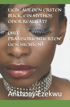 Paperback Liebe Auf Den Ersten Blick, Ein Mythos Oder Realität? (Mit Praxisorientierten Geschichten) [German] Book